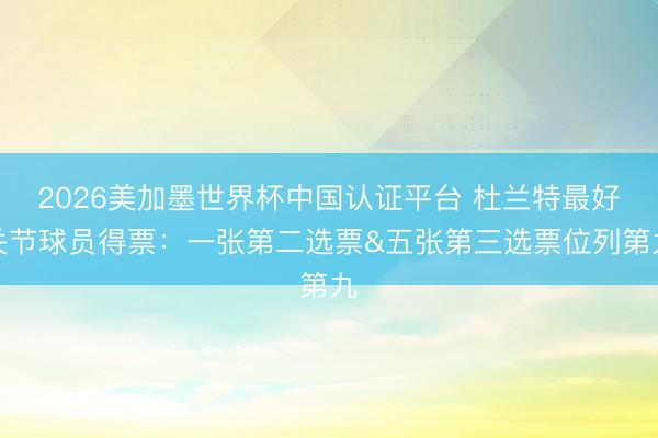 2026美加墨世界杯中国认证平台 杜兰特最好关节球员得票：一张第二选票&五张第三选票位列第九