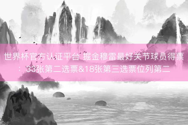 世界杯官方认证平台 掘金穆雷最好关节球员得票：33张第二选票&18张第三选票位列第二