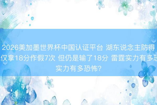 2026美加墨世界杯中国认证平台 湖东说念主防得SGA仅拿18分作假7次 但仍是输了18分 雷霆实力有多恐怖？