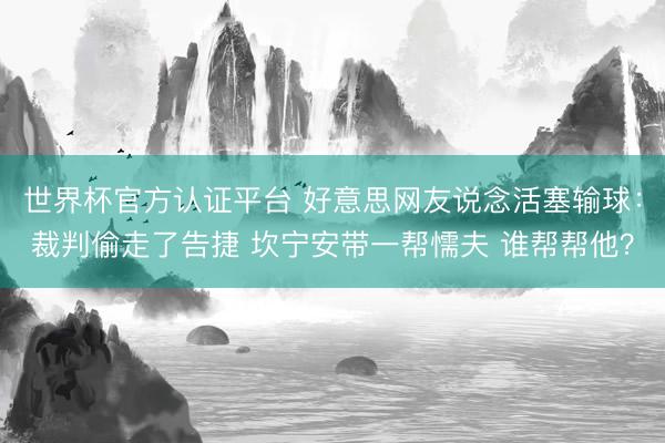 世界杯官方认证平台 好意思网友说念活塞输球：裁判偷走了告捷 坎宁安带一帮懦夫 谁帮帮他？